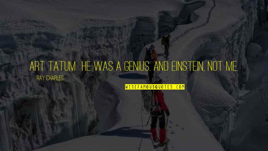 Moving On From The Wrong Guy Quotes By Ray Charles: Art Tatum he was a genius. And Einstein, Moving On From The Wrong Guy Quotes By Ray Charles: Art Tatum he was a genius. And Einstein,