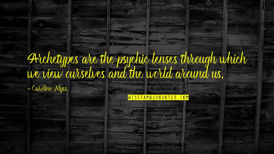 Moving On Gracefully Quotes By Caroline Myss: Archetypes are the psychic lenses through which we