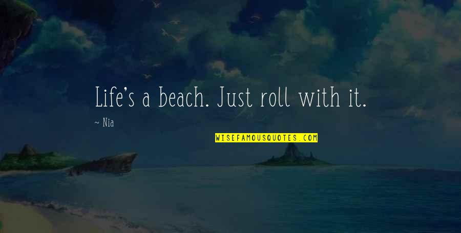 Moving On In Life And Letting Go Quotes By Nia: Life's a beach. Just roll with it.