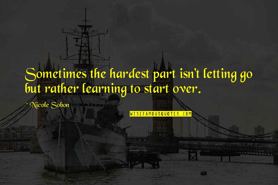 Moving On In Life And Letting Go Quotes By Nicole Sobon: Sometimes the hardest part isn't letting go but