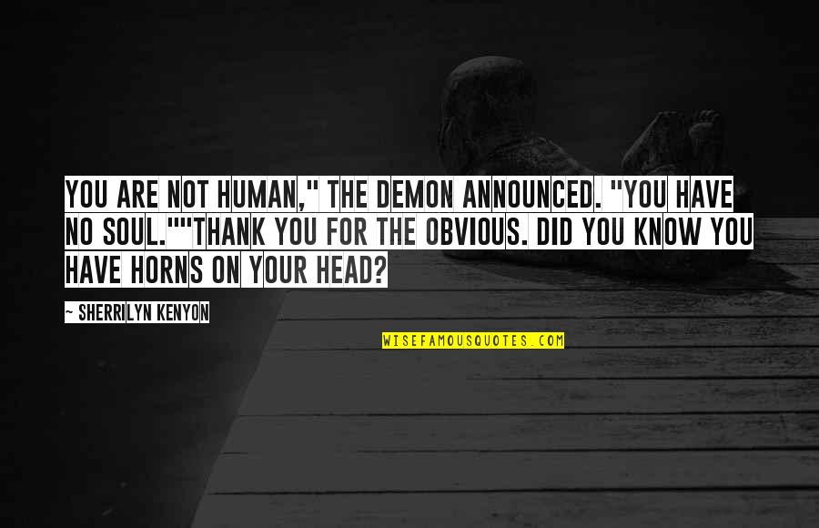 Moving On In Life And Starting Over Quotes By Sherrilyn Kenyon: You are not human," the demon announced. "You