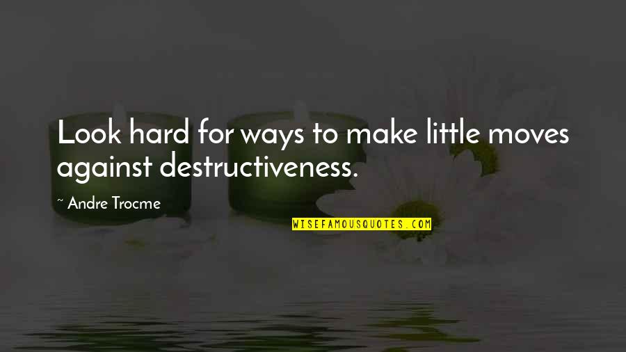 Moving On Is Hard Quotes By Andre Trocme: Look hard for ways to make little moves