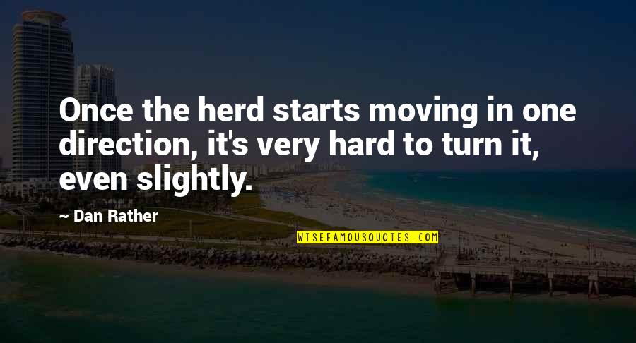 Moving On Is Hard Quotes By Dan Rather: Once the herd starts moving in one direction,