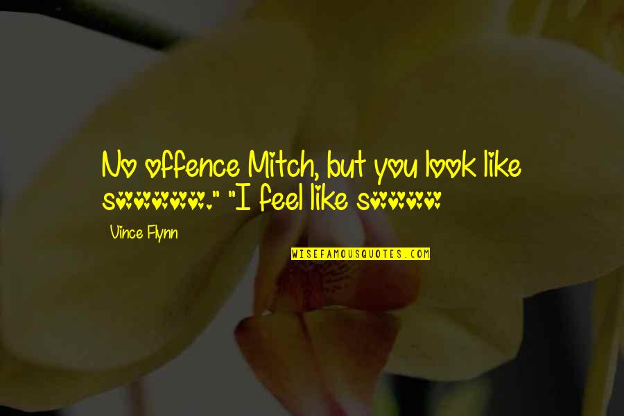 Moving On Is Hard To Do Quotes By Vince Flynn: No offence Mitch, but you look like s*****."