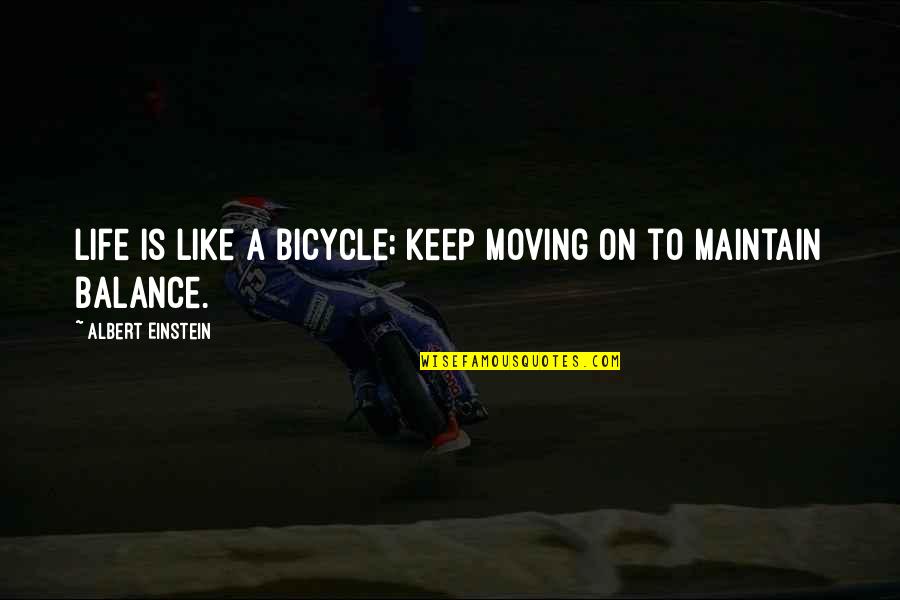 Moving On Life Quotes By Albert Einstein: Life is like a bicycle; keep moving on
