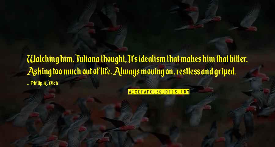 Moving On Life Quotes By Philip K. Dick: Watching him, Juliana thought, It's idealism that makes