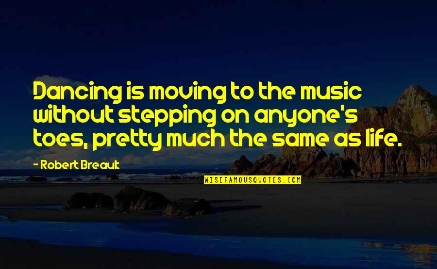 Moving On Life Quotes By Robert Breault: Dancing is moving to the music without stepping Moving On Life Quotes By Robert Breault: Dancing is moving to the music without stepping