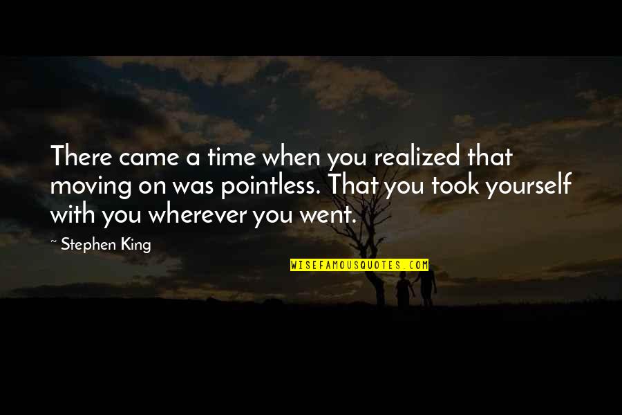 Moving On Life Quotes By Stephen King: There came a time when you realized that Moving On Life Quotes By Stephen King: There came a time when you realized that