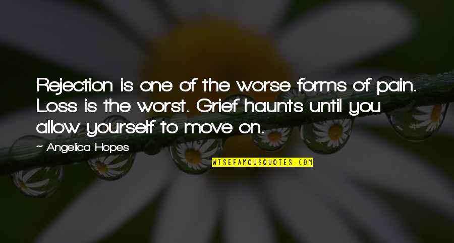 Moving On Pain Quotes By Angelica Hopes: Rejection is one of the worse forms of Moving On Pain Quotes By Angelica Hopes: Rejection is one of the worse forms of