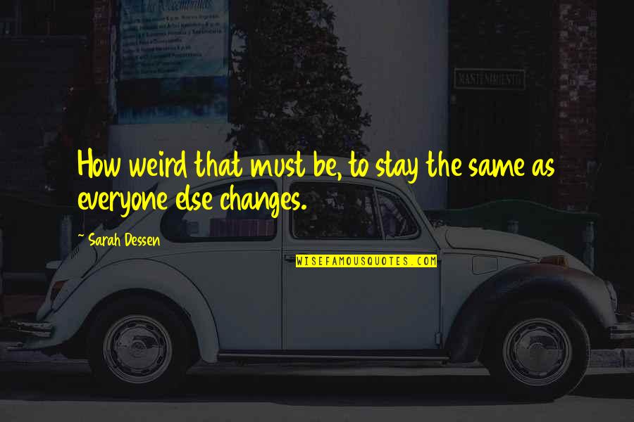 Moving On Past A Break Up Quotes By Sarah Dessen: How weird that must be, to stay the