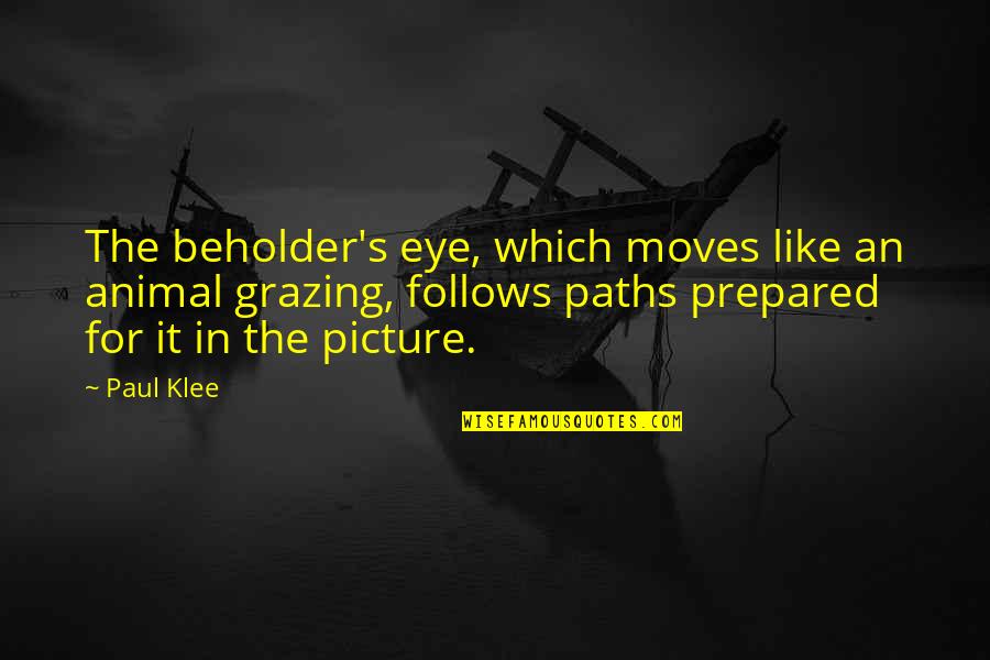 Moving On Picture Quotes By Paul Klee: The beholder's eye, which moves like an animal