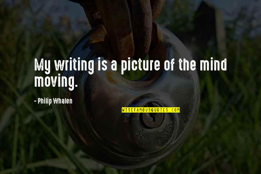 Moving On Picture Quotes By Philip Whalen: My writing is a picture of the mind