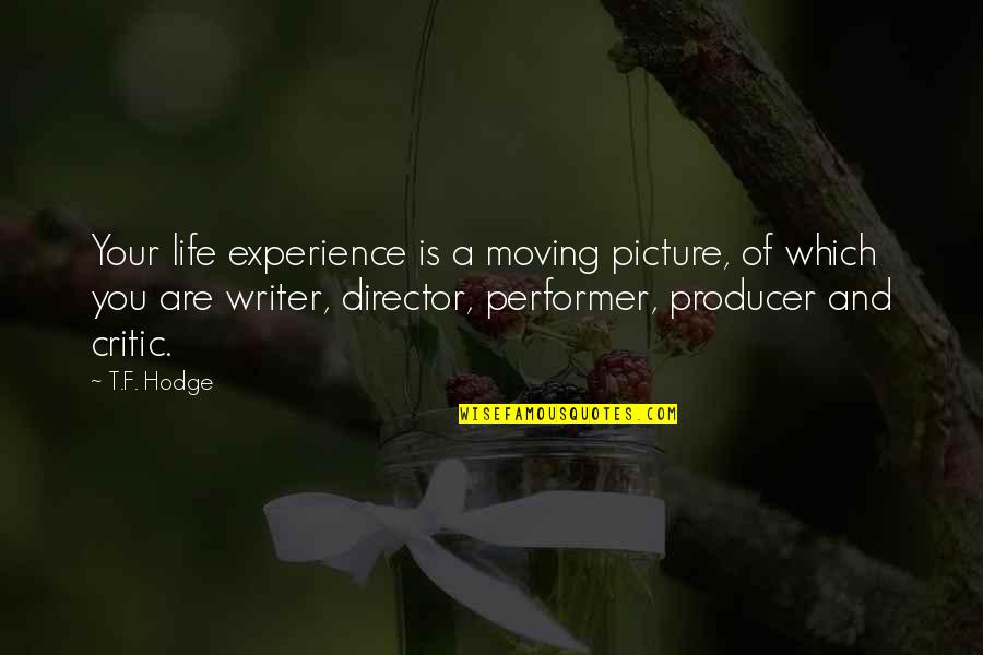 Moving On Picture Quotes By T.F. Hodge: Your life experience is a moving picture, of