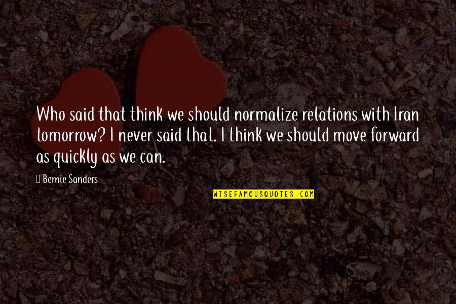 Moving On Quickly Quotes By Bernie Sanders: Who said that think we should normalize relations