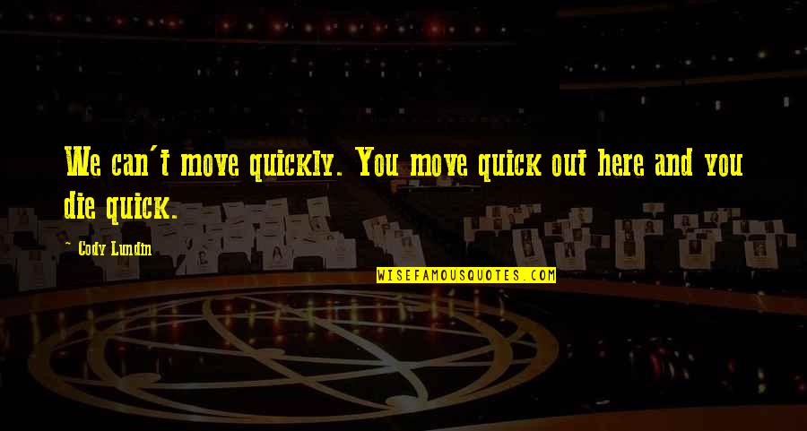 Moving On Quickly Quotes By Cody Lundin: We can't move quickly. You move quick out