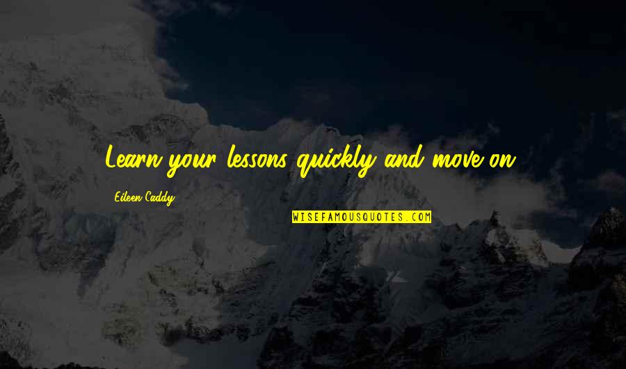 Moving On Quickly Quotes By Eileen Caddy: Learn your lessons quickly and move on.