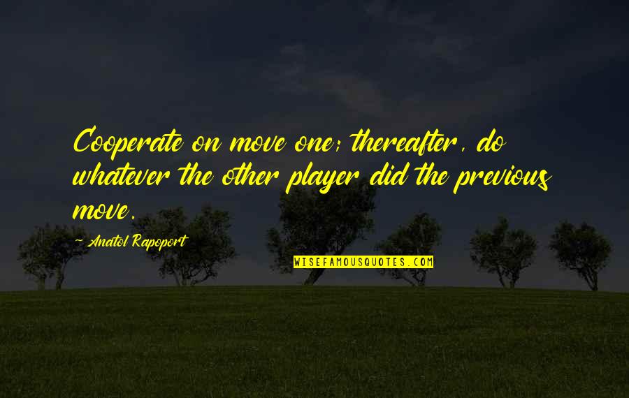 Moving On Quotes By Anatol Rapoport: Cooperate on move one; thereafter, do whatever the