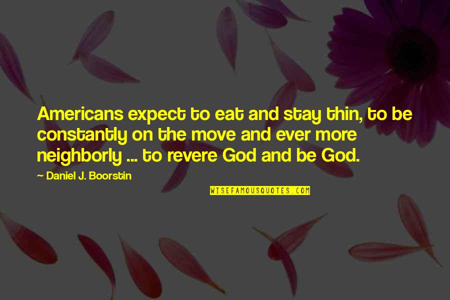 Moving On Quotes By Daniel J. Boorstin: Americans expect to eat and stay thin, to