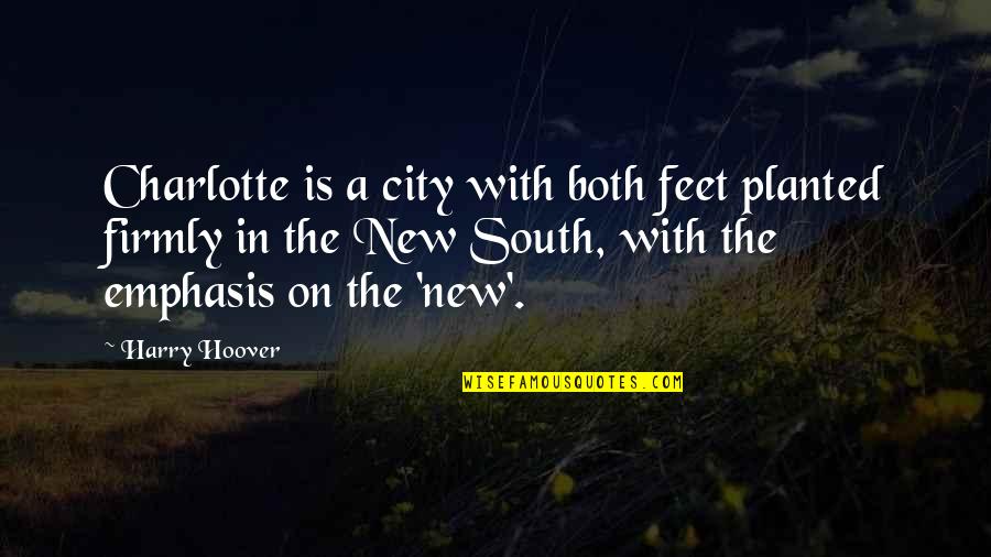 Moving On Quotes By Harry Hoover: Charlotte is a city with both feet planted