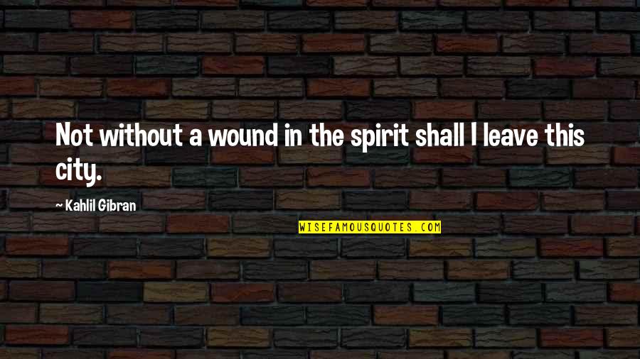 Moving On Quotes By Kahlil Gibran: Not without a wound in the spirit shall