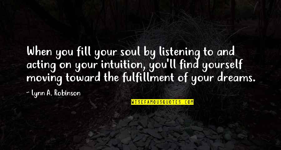 Moving On Quotes By Lynn A. Robinson: When you fill your soul by listening to