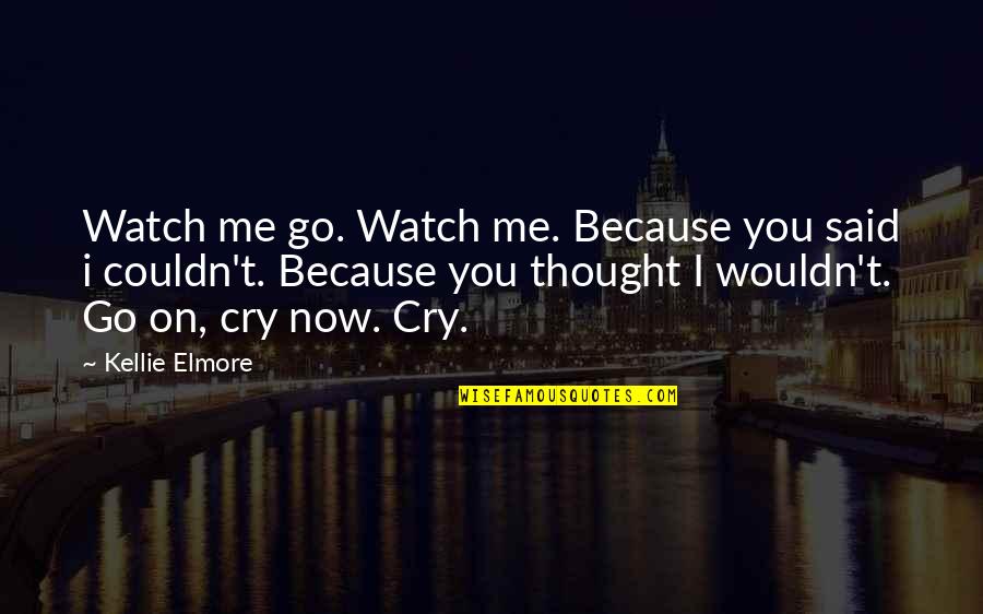 Moving On Quotes Quotes By Kellie Elmore: Watch me go. Watch me. Because you said