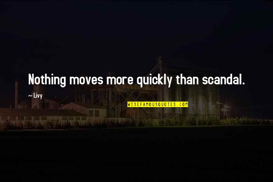 Moving On So Quickly Quotes By Livy: Nothing moves more quickly than scandal.