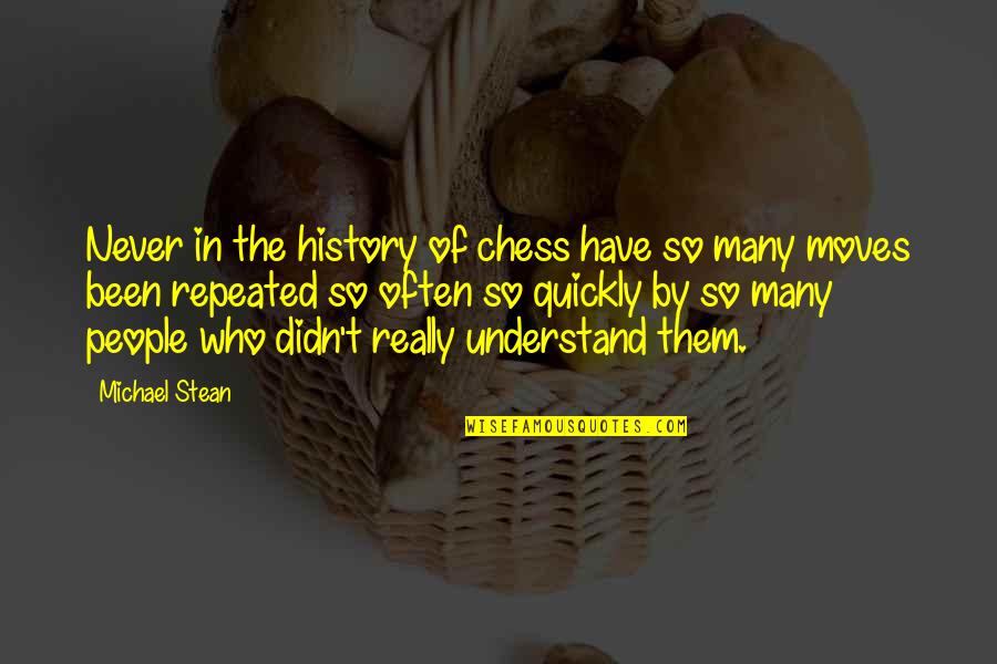 Moving On So Quickly Quotes By Michael Stean: Never in the history of chess have so