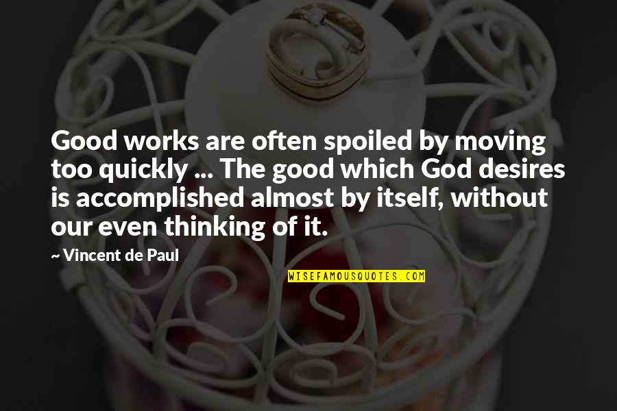 Moving On So Quickly Quotes By Vincent De Paul: Good works are often spoiled by moving too