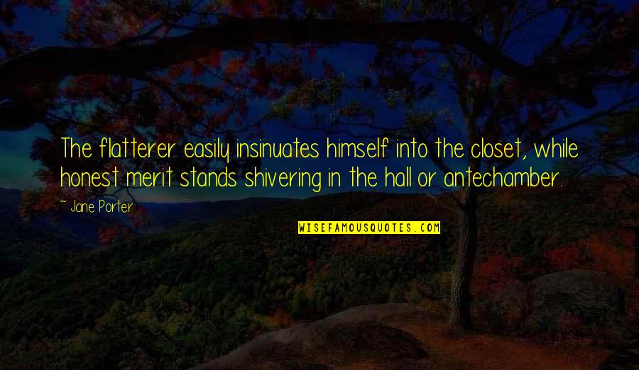 Moving On Stage Quotes By Jane Porter: The flatterer easily insinuates himself into the closet,