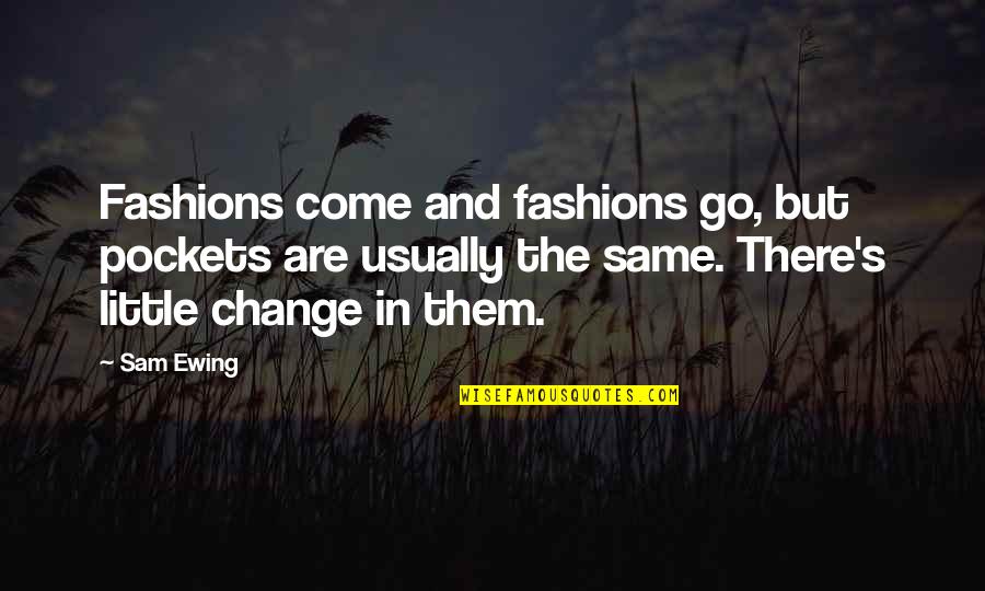 Moving On Swiftly Quotes By Sam Ewing: Fashions come and fashions go, but pockets are