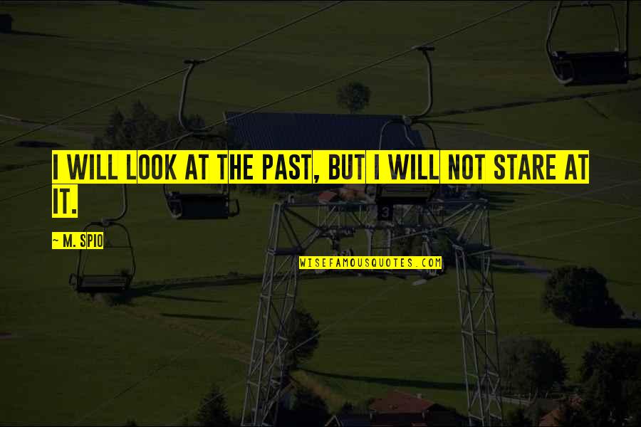 Moving On The Past Quotes By M. Spio: I will look at the past, but I