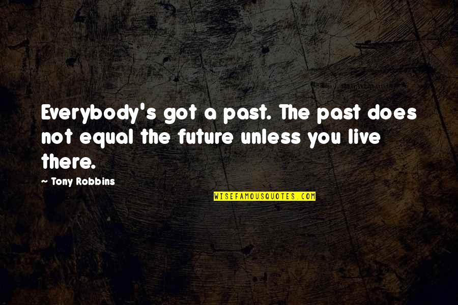 Moving On The Past Quotes By Tony Robbins: Everybody's got a past. The past does not