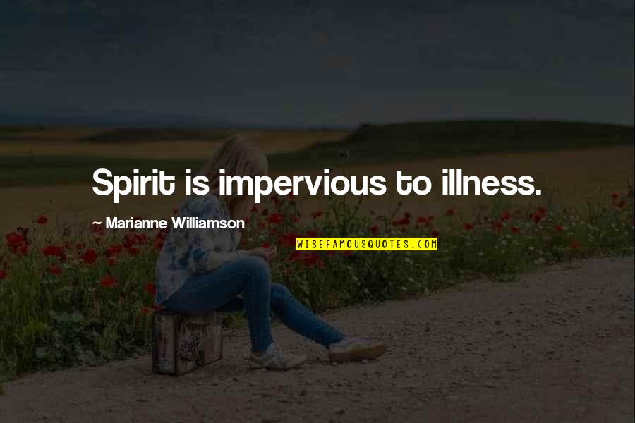 Moving On To A Better Guy Quotes By Marianne Williamson: Spirit is impervious to illness.