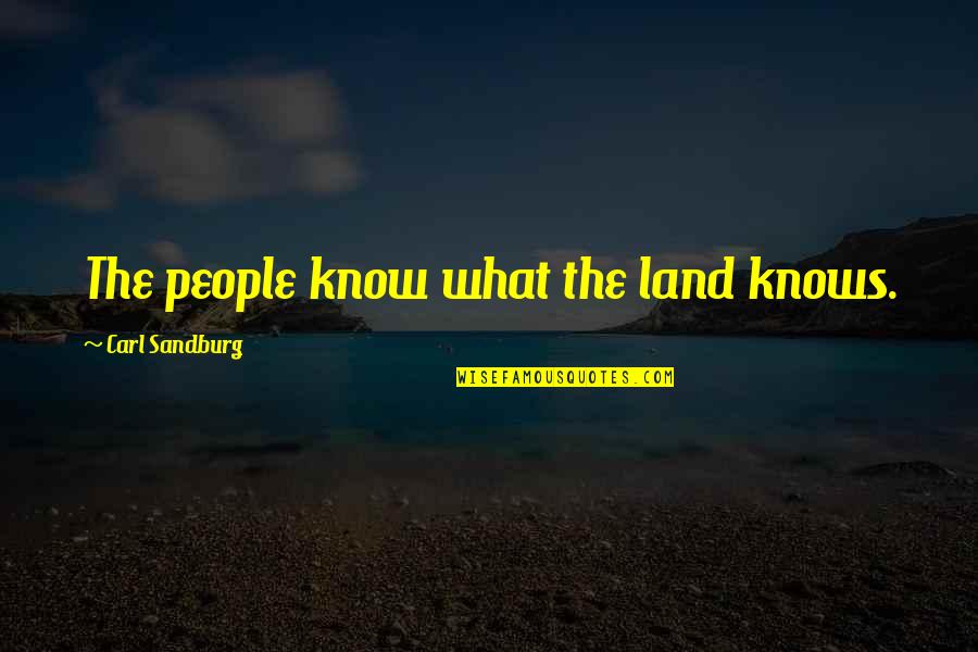 Moving On To Another Girl Quotes By Carl Sandburg: The people know what the land knows.