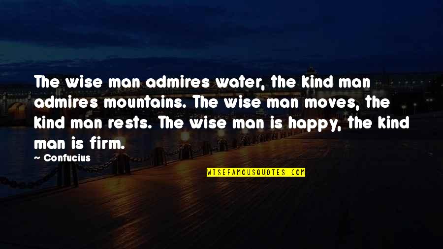 Moving On To Be Happy Quotes By Confucius: The wise man admires water, the kind man