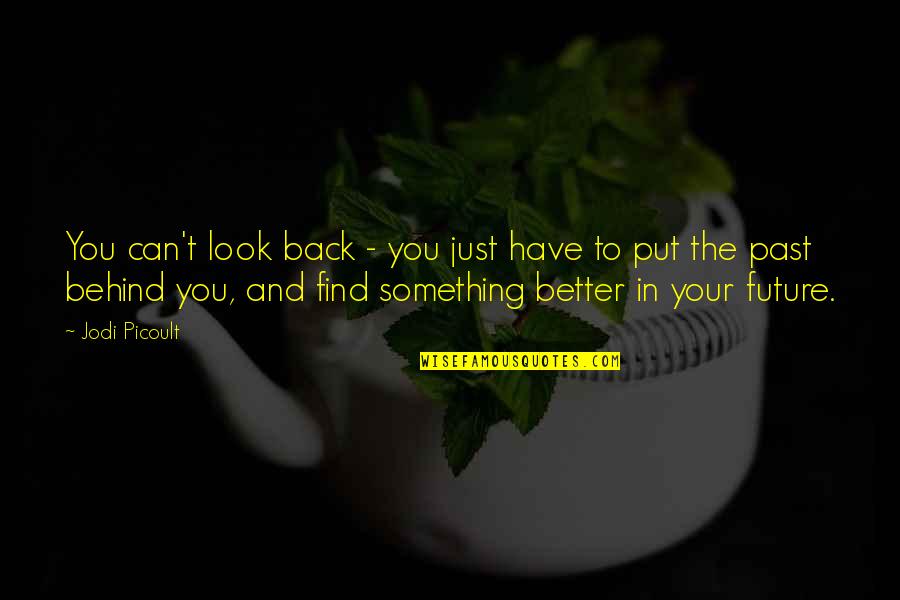 Moving On To Something Better Quotes By Jodi Picoult: You can't look back - you just have