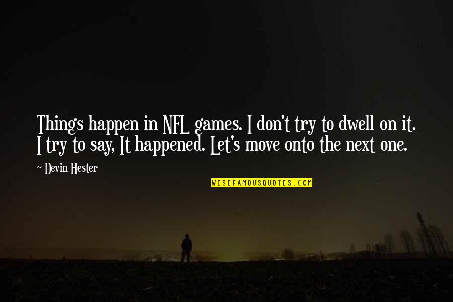 Moving On To The Next One Quotes By Devin Hester: Things happen in NFL games. I don't try