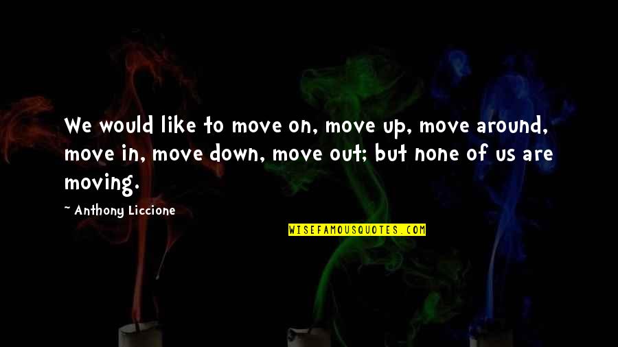 Moving On Up Quotes By Anthony Liccione: We would like to move on, move up,
