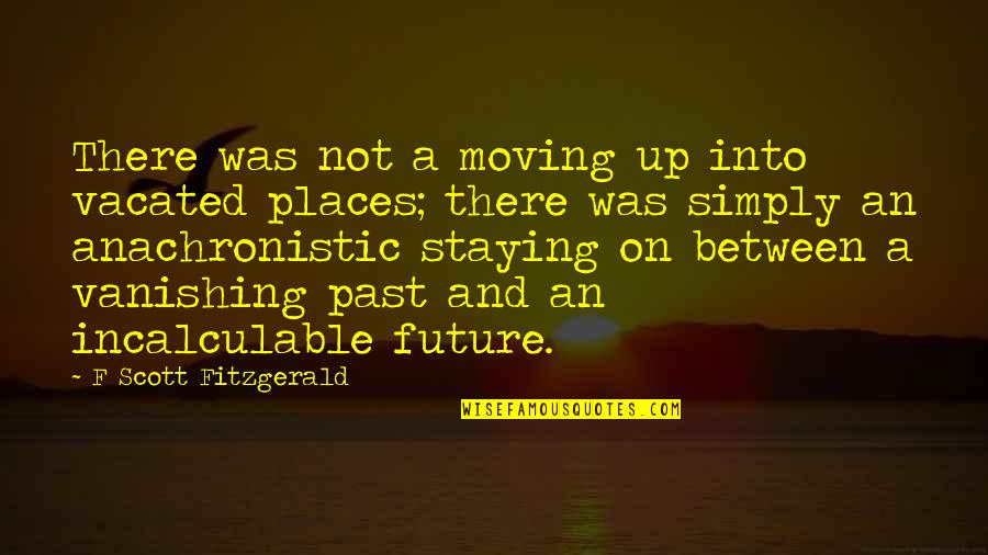 Moving On Up Quotes By F Scott Fitzgerald: There was not a moving up into vacated