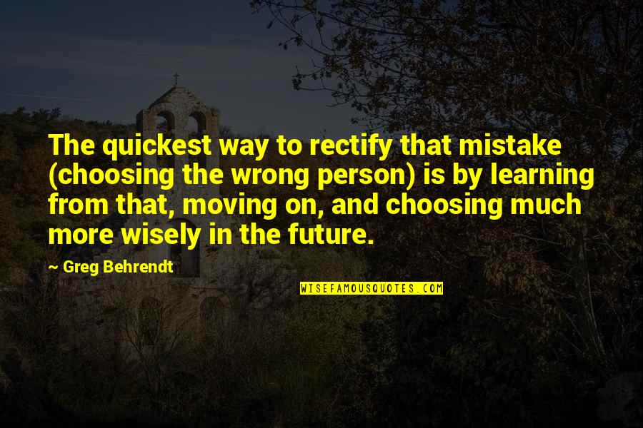 Moving On Up Quotes By Greg Behrendt: The quickest way to rectify that mistake (choosing