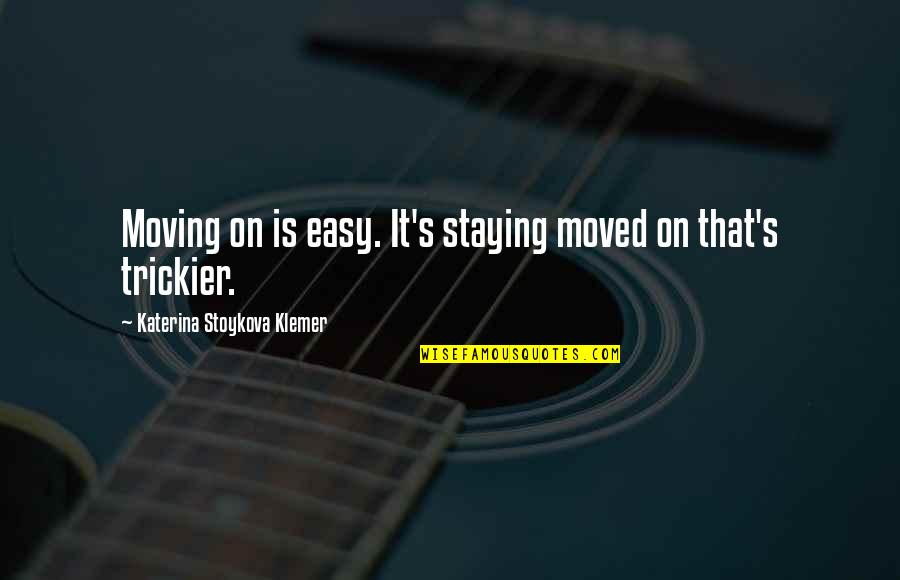 Moving On Up Quotes By Katerina Stoykova Klemer: Moving on is easy. It's staying moved on