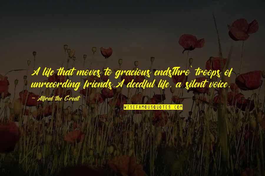 Moving On Without Friends Quotes By Alfred The Great: A life that moves to gracious endsThro' troops