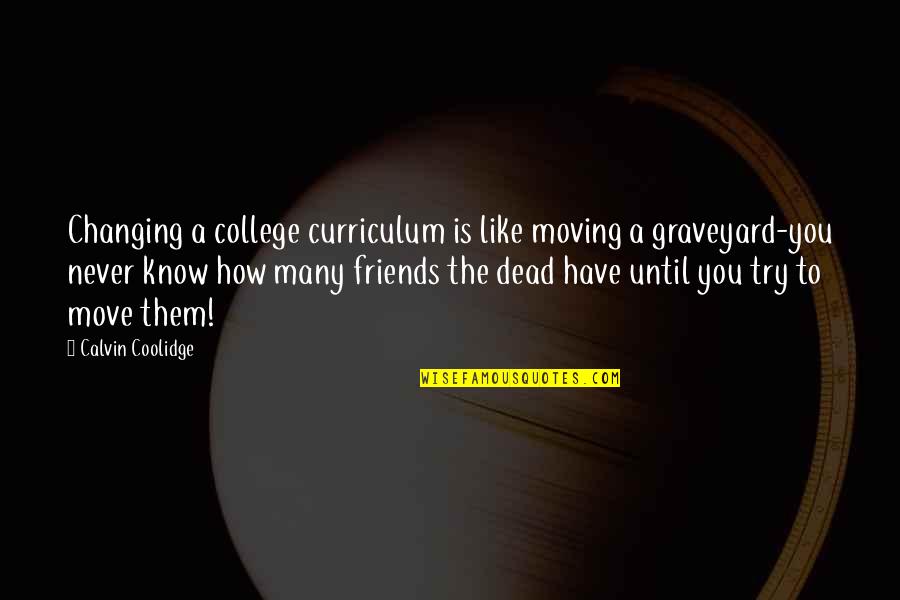 Moving On Without Friends Quotes By Calvin Coolidge: Changing a college curriculum is like moving a