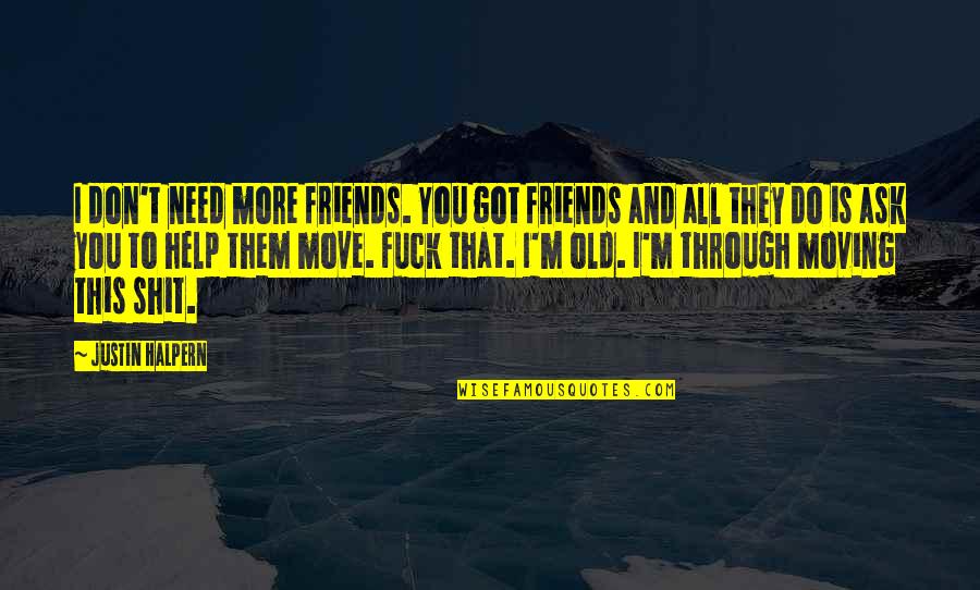 Moving On Without Friends Quotes By Justin Halpern: I don't need more friends. You got friends