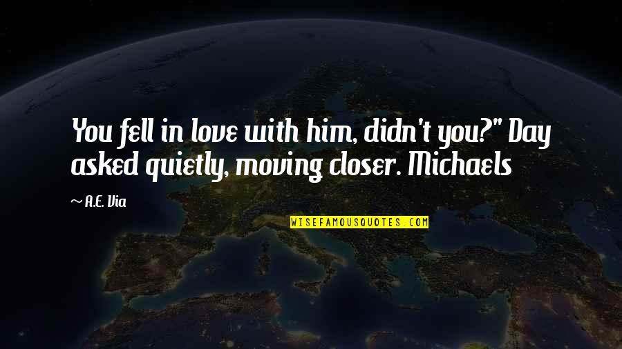 Moving On Without Him Quotes By A.E. Via: You fell in love with him, didn't you?"