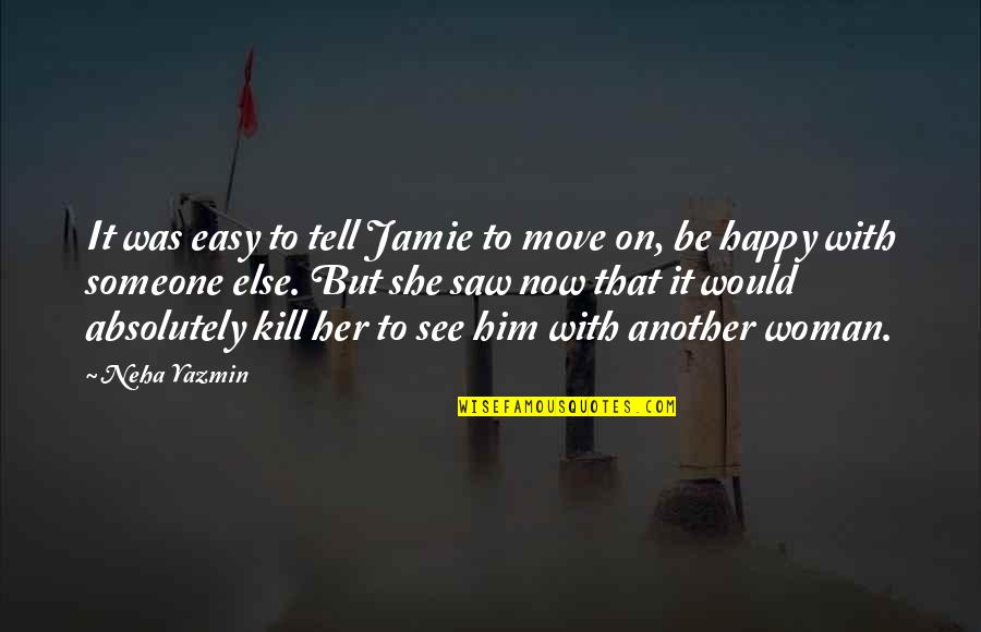 Moving On Without Him Quotes By Neha Yazmin: It was easy to tell Jamie to move