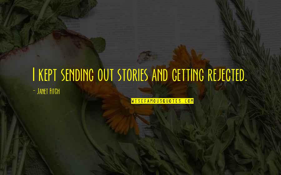 Moving Onto Better Things In Life Quotes By Janet Fitch: I kept sending out stories and getting rejected.