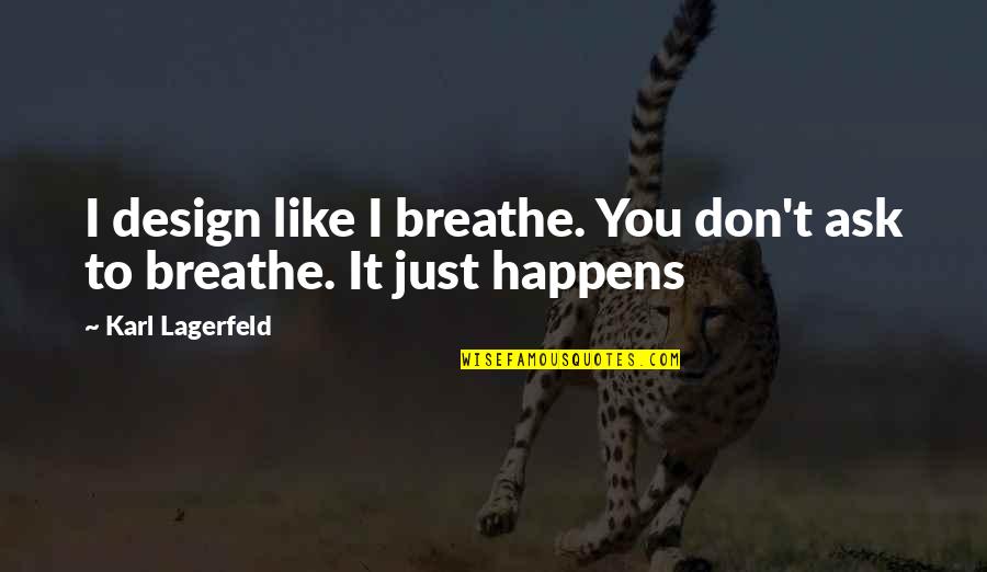 Moving Onto Better Things In Life Quotes By Karl Lagerfeld: I design like I breathe. You don't ask
