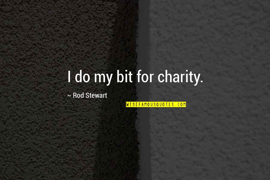 Moving Onto New Things Quotes By Rod Stewart: I do my bit for charity.